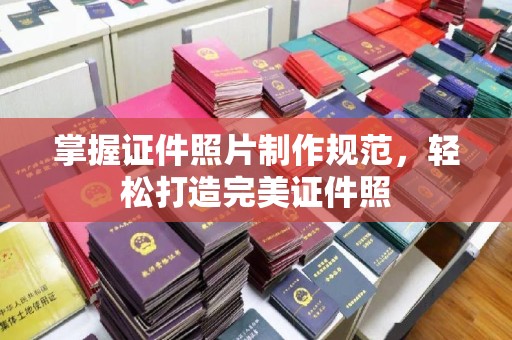 井陉矿区掌握证件照片制作规范，轻松打造完美证件照
